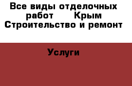 Все виды отделочных работ... - Крым Строительство и ремонт » Услуги   